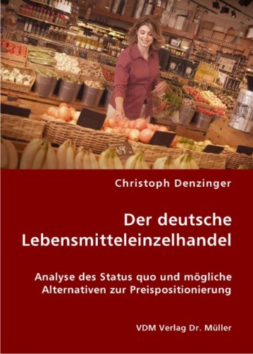 Beispielbild fr Der deutsche Lebensmitteleinzelhandel: Analyse des Status quo und mgliche Alternativen zur Preispositionierung zum Verkauf von medimops