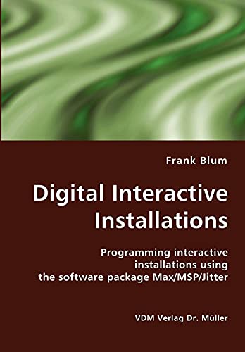 9783836412988: Digital Interactive Installations: Programming interactive installations using the software package Max/MSP/Jitter