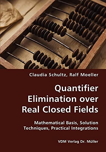 9783836413060: Quantifier Elimination over Real Closed Fields- Mathematical Basis, Solution Techniques, Practical Integrations