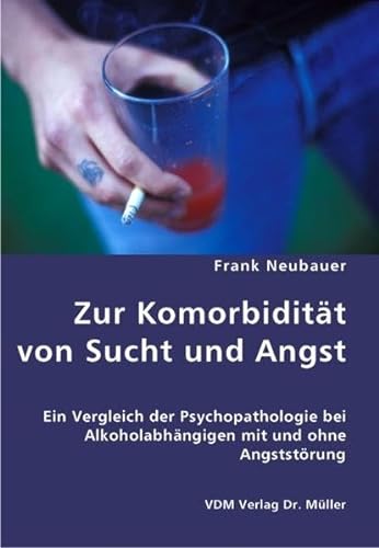 9783836416078: Zur Komorbiditt von Sucht und Angst: Ein Vergleich der Psychopathologie bei Alkoholabhngigen mit und ohne Angststrung