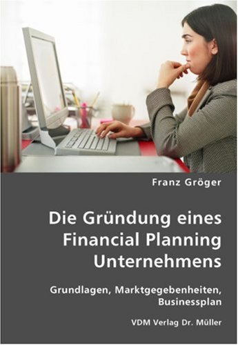 9783836418379: Die Grndung eines Financial Planning Unternehmens: Grundlagen, Marktgegebenheiten, Businessplan