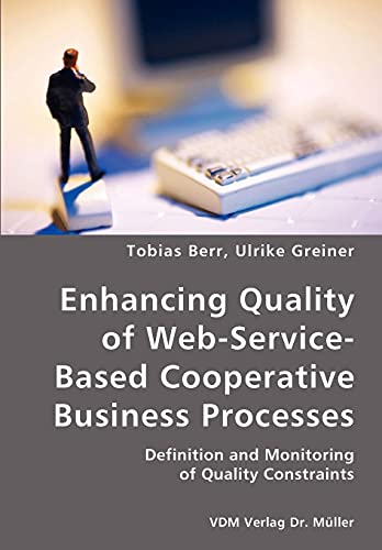 Stock image for Enhancing Quality of Web-Service-Based Cooperative Business Processes- Definition and Monitoring of Quality Constraints for sale by Chiron Media