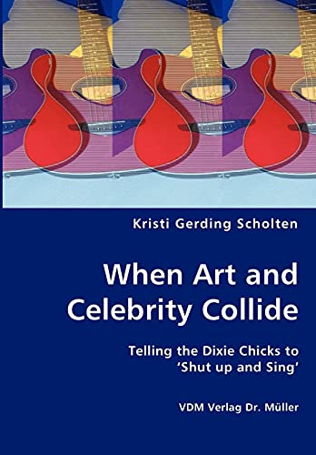 9783836418706: When Art and Celebrity Collide - Telling the Dixie Chicks to 'Shut up and Sing'