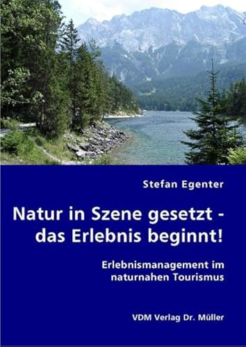 9783836424561: Natur in Szene gesetzt - das Erlebnis beginnt!: Erlebnismanagement im naturnahen Tourismus