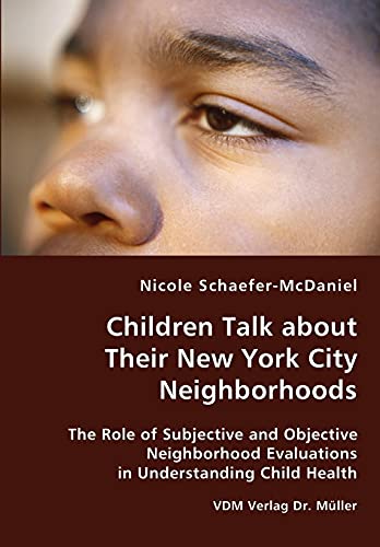 Imagen de archivo de Children Talk about Their New York City Neighborhoods - The Role of Subjective and Objective Neighborhood Evaluations in Understanding Child Health a la venta por Lucky's Textbooks