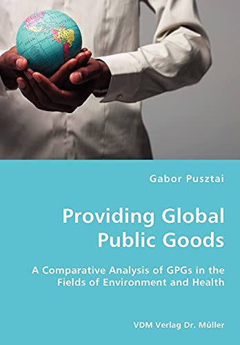 Stock image for Providing Global Public Goods: A Comparative Analysis of GPGs in the Fields of Environment and Health for sale by Irish Booksellers