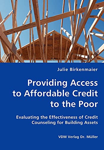 Stock image for Providing Access to Affordable Credit to the Poor - Evaluating the Effectiveness of Credit Counseling for Building Assets for sale by Lucky's Textbooks