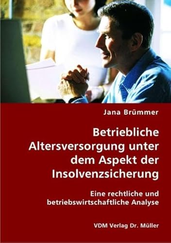 Betriebliche Altersversorgung unter dem Aspekt der Insolvenzsicherung: Eine rechtliche und betriebswirtschaftliche Analyse - Brümmer, Jana