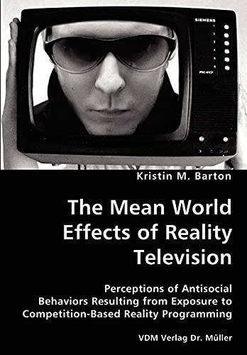 Stock image for The Mean World Effects of Reality Television- Perceptions of Antisocial Behaviors Resulting from Exposure to Competition-Based Reality Programming for sale by Chiron Media