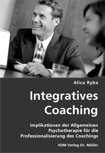 9783836434720: Integratives Coaching: Implikationen der Allgemeinen Psychotherapie fr die Professionalisierung des Coachings