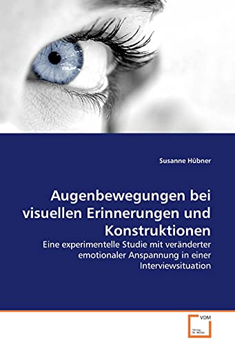 9783836444361: Augenbewegungen bei visuellen Erinnerungen und Konstruktionen: Eine experimentelle Studie mit vernderter emotionaler Anspannung in einer Interviewsituation