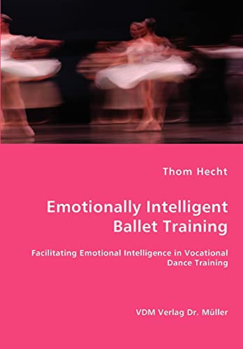Stock image for Emotionally Intelligent Ballet Training- Facilitating Emotional Intelligence in Vocational Dance Training for sale by Reuseabook