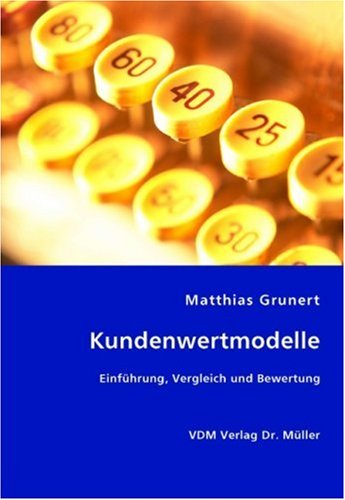 Kundenwertmodelle: Einführung, Vergleich und Bewertung - Matthias Grunert