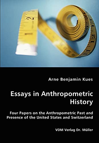 Stock image for Essays in Anthropometric History - Four Papers on the Anthropometric Past and Presence of the United States and Switzerland for sale by Chiron Media