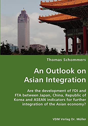 Stock image for An Outlook on Asian Integration- Are the development of FDI and FTA between Japan, China, Republic of Korea and ASEAN indicators for further integration of the Asian economy? for sale by Lucky's Textbooks