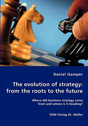 Imagen de archivo de The evolution of strategy: from the roots to the future - Where did business strategy come from and where is it heading? a la venta por Lucky's Textbooks