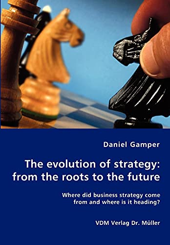 Stock image for The evolution of strategy: from the roots to the future - Where did business strategy come from and where is it heading? for sale by Lucky's Textbooks