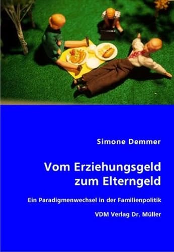 Vom Erziehungsgeld zum Elterngeld: Ein Paradigmenwechsel in der Familienpolitik - Demmer, Simone