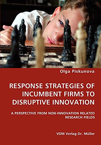 Stock image for RESPONSE STRATEGIES OF INCUMBENT FIRMS TO DISRUPTIVE INNOVATION- A PERSPECTIVE FROM NON-INNOVATION RELATED RESEARCH FIELDS for sale by Chiron Media