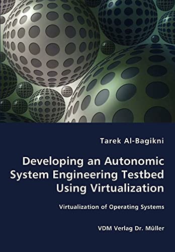 Stock image for Developing an Autonomic System Engineering Testbed Using Virtualization - Virtualization of Operating Systems for sale by Chiron Media