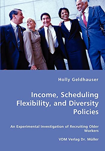 Stock image for Income, Scheduling Flexibility, and Diversity Policies -An Experimental Investigation of Recruiting Older Workers for sale by Chiron Media