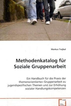 9783836458832: Methodenkatalog fr Soziale Gruppenarbeit: Ein Handbuch fr die Praxis der themenorientierten Gruppenarbeit zu jugendspezifischen Themen und zur Erhhung sozialer Handlungskometenzen