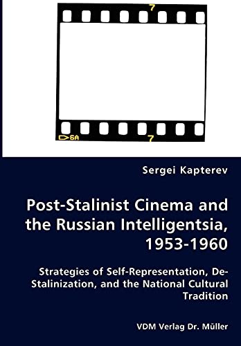 9783836458863: Post-Stalinist Cinema and the Russian Intelligentsia, 1953-1960 - Strategies of Self-Representation, De-Stalinization, and the National Cultural Tradition