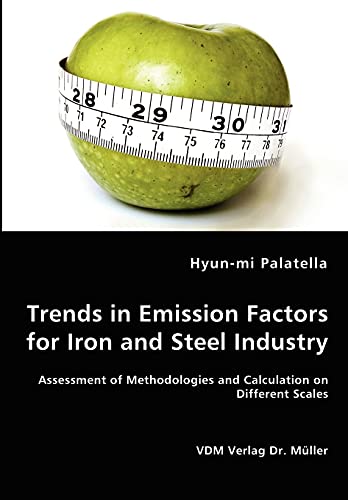 Stock image for Trends in Emission Factors for Iron and Steel Industry - Assessment of Methodologies and Calculation on Different Scales for sale by Chiron Media