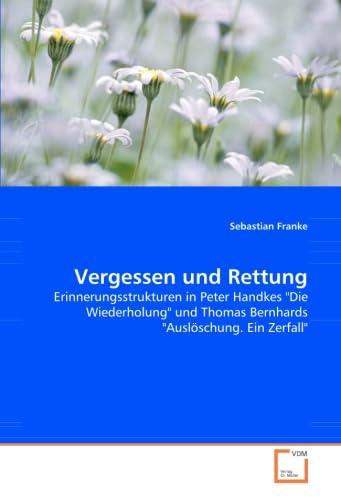 Stock image for Vergessen Und Rettung: Erinnerungsstrukturen In Peter Handkes "Die Wiederholung" Und Thomas Bernhards "Auslschung. Ein Zerfall". for sale by Revaluation Books