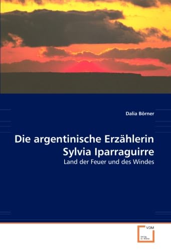 Imagen de archivo de Die Argentinische Erzhlerin Sylvia Iparraguirre: Land Der Feuer Und Des Windes a la venta por Revaluation Books