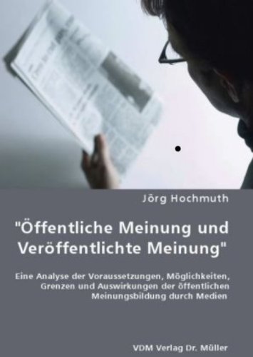 9783836464604: "ffentliche Meinung und Verffentlichte Meinung": Eine Analyse der Voraussetzungen, Mglichkeiten, Grenzen und Auswirkungen der ffentlichen Meinungsbildung durch Medien