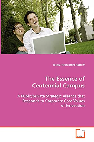 Stock image for The Essence of Centennial Campus: A Public/private Strategic Alliance that Responds to Corporate Core Values of Innovation for sale by Lucky's Textbooks