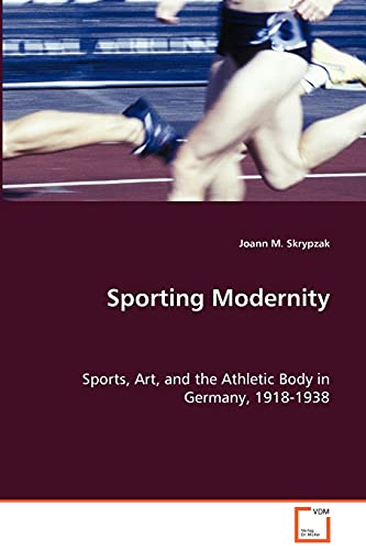 Stock image for Sporting Modernity: Sports, Art, and the Athletic Body in Germany, 1918-1938 for sale by Lucky's Textbooks