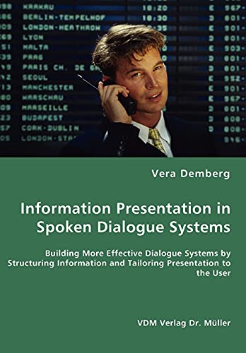 Stock image for Information Presentation in Spoken Dialogue Systems - Building More Effective Dialogue Systems by Structuring Information and Tailoring Presentation t for sale by Chiron Media