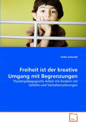 Freiheit ist der kreative Umgang mit Begrenzungen: TheaterpÃ¤dagogische Arbeit mit Kindern mit GefÃ¼hls-und VerhaltensstÃ¶rungen (German Edition) (9783836467384) by Schmidt, Ulrike