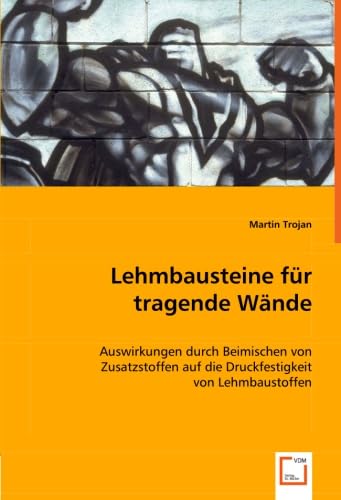 9783836472302: Lehmbausteine fr tragende Wnde: Auswirkungen durch Beimischen von Zusatzstoffen auf die Druckfestigkeit von Lehmbaustoffen (German Edition)
