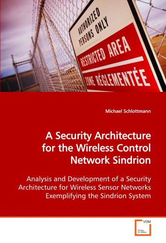 9783836472661: A Security Architecture for the Wireless Control Network Sindrion: Analysis and Development of a Security Architecture for Wireless Sensor Networks Exemplifying the Sindrion System