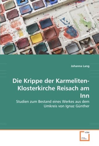 Beispielbild fr Die Krippe der Karmeliten-Klosterkirche Reisach am Inn. Studien zum Bestand eines Werkes aus dem Umkreis von Ignaz Gnther zum Verkauf von Antiquariat am Roacker