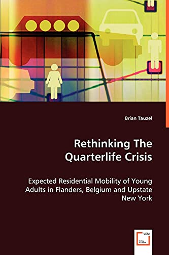 Stock image for Rethinking The Quarterlife Crisis - Expected Residential Mobility of Young Adults in Flanders, Belgium and Upstate New York for sale by Chiron Media