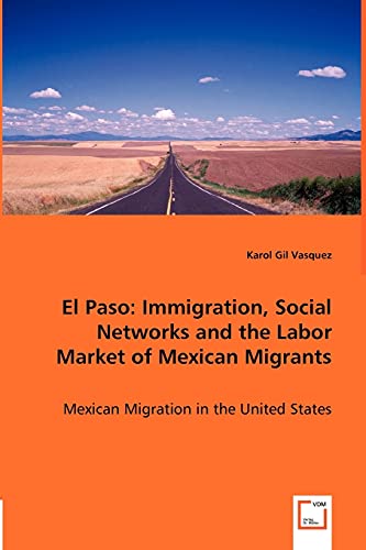 Stock image for El Paso: Immigration, Social Networks and the Labor Market of Mexican Migrants for sale by Chiron Media