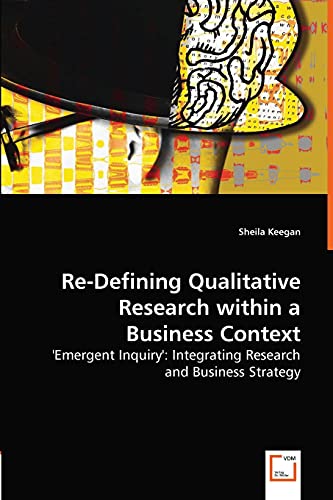 Imagen de archivo de Re-Defining Qualitative Research within a Business Context: 'Emergent Inquiry': Integrating Research and Business Strategy a la venta por Lucky's Textbooks