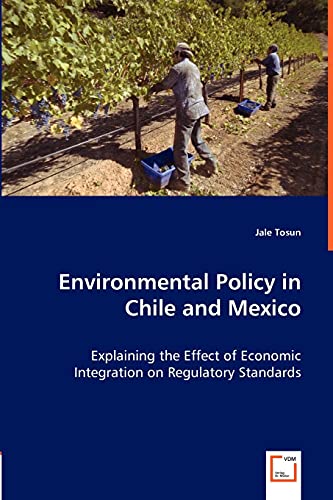 Stock image for Environmental Policy in Chile and Mexico: Explaining the Effect of Economic Integration on Regulatory Standards for sale by Lucky's Textbooks