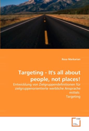 9783836476270: Targeting - It's all about people, not places!: Entwicklung von Zielgruppendefinitionen fr zielgruppenorientierte werbliche Ansprache mittels Targeting