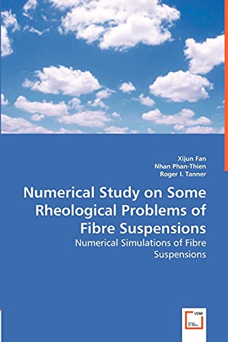 Stock image for Numerical Study on Some Rheological Problems of Fibre Suspensions: Numerical Simulations of Fibre Suspensions for sale by Lucky's Textbooks
