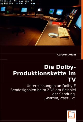 9783836478762: Die Dolby-Produktionskette im TV: Untersuchungen an Dolby E Sendesignalen beim ZDF am Beispiel der Sendung "Wetten, dass...?"