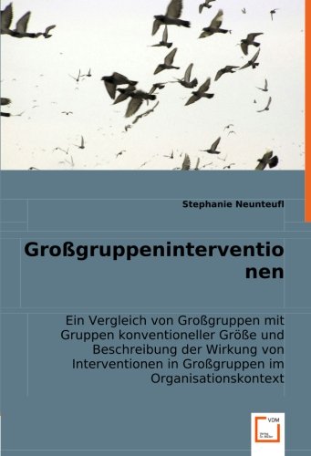 9783836481298: Grogruppeninterventionen: Ein Vergleich von Grogruppen mit Gruppen konventioneller Gre und Beschreibung der Wirkung von Interventionen in Grogruppen im Organisationskontext