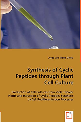 9783836482035: Synthesis of Cyclic Peptides through Plant Cell Culture: Production of Cell Cultures from Viola Tricolor Plants and Induction of Cyclic Peptides Synthesis by Cell Redifferentiation Processes