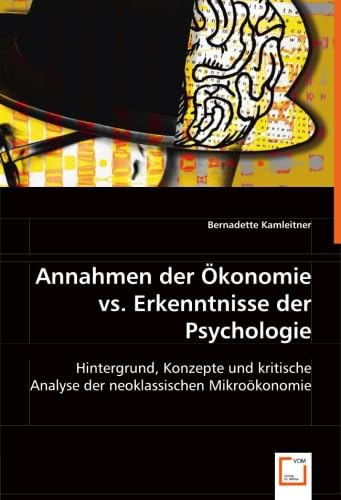 9783836482165: Annahmen der konomie vs. Erkenntnisse der Psychologie: Hintergrund, Konzepte und kritische Analyse der neoklassischen Mikrokonomie