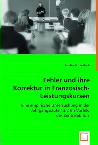 9783836484763: Fehler und ihre Korrektur in Franzsisch-Leistungskursen: Eine empirische Untersuchung in der Jahrgangsstufe 13.2 im Vorfeld des Zentralabiturs (German Edition)