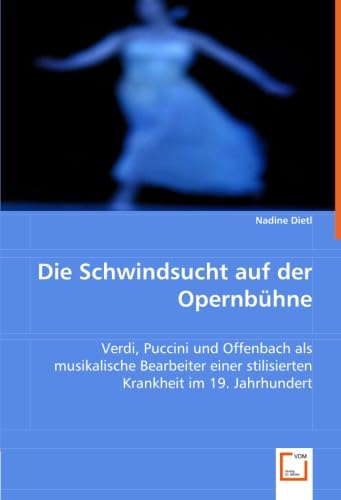 9783836485005: Die Schwindsucht auf der Opernbhne: Verdi, Puccini und Offenbach als musikalische Bearbeiter einer stilisierten Krankheit im 19. Jahrhundert (German Edition)